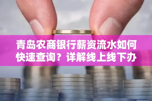 青岛农商银行薪资流水如何快速查询？详解线上线下办理攻略